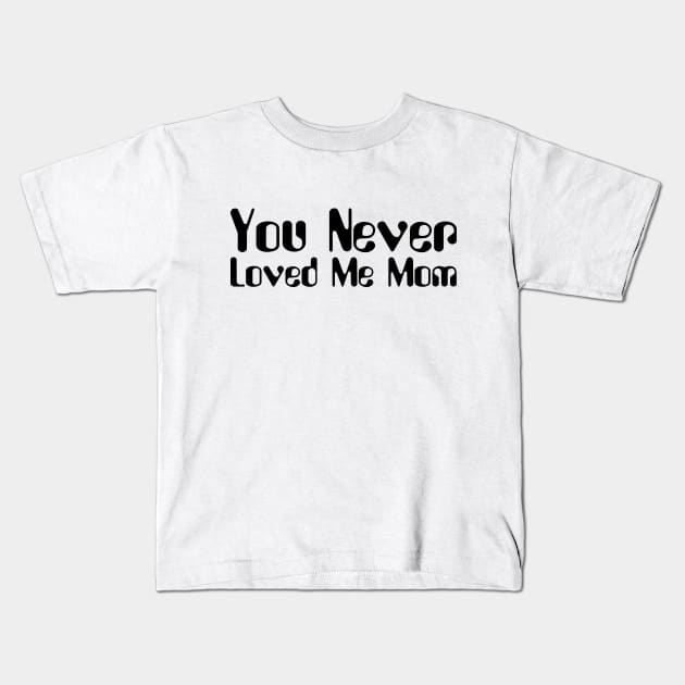 You Never Loved Me Mom meme saying Kids T-Shirt by star trek fanart and more